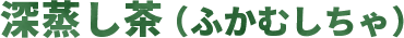 深蒸し茶(ふかむしちゃ)